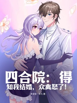 四合院：得知我結婚，眾禽怒了！